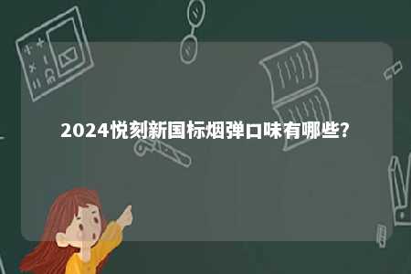 2024悦刻新国标烟弹口味有哪些？ 